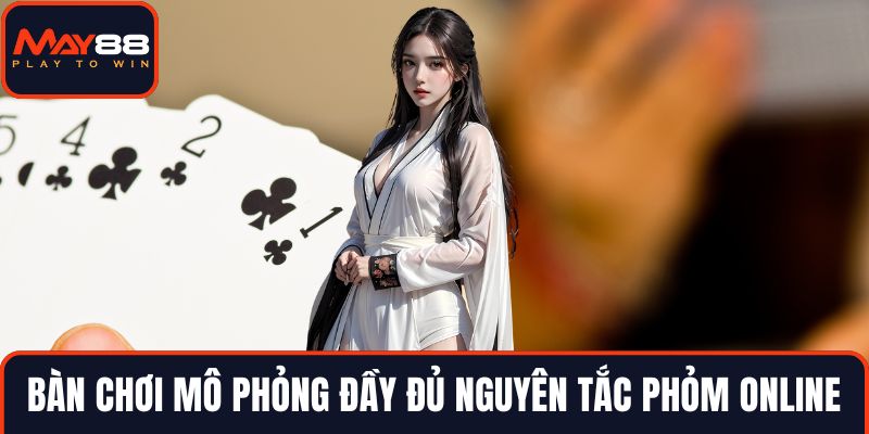 Bàn chơi mô phỏng đầy đủ nguyên tắc phỏm online