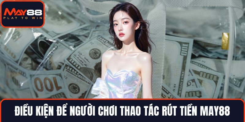 Điều kiện để người chơi thao tác rút tiền MAY88