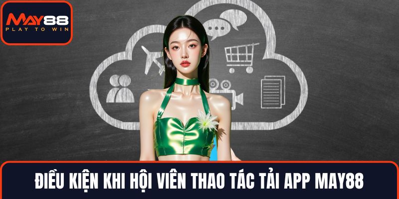 Điều kiện khi hội viên thao tác tải app MAY88