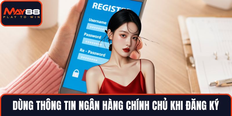 Dùng thông tin ngân hàng chính chủ khi đăng ký