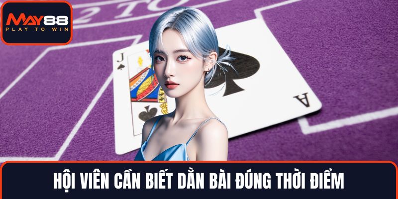 Hội viên cần biết dằn bài đúng thời điểm