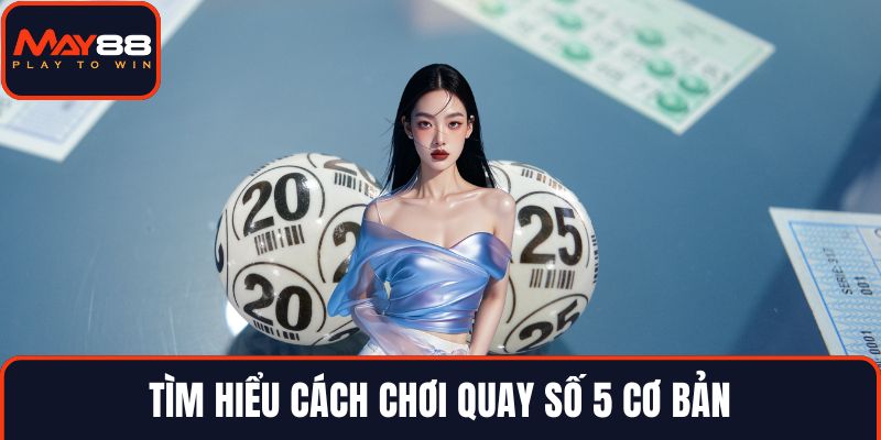 Tìm hiểu cách chơi quay số 5 cơ bản
