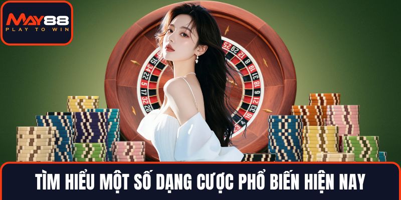 Tìm hiểu một số dạng cược phổ biến hiện nay